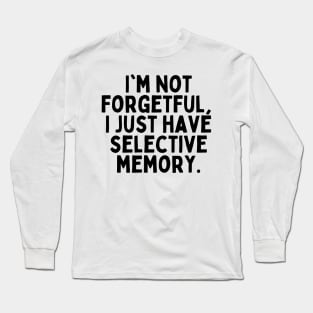 I'm not forgetful, I just have selective memory. Long Sleeve T-Shirt